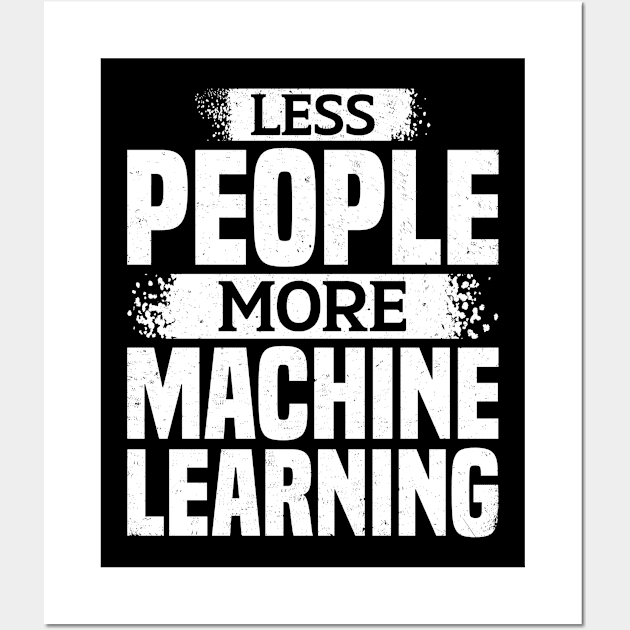 Less People More Machine Learning Wall Art by White Martian